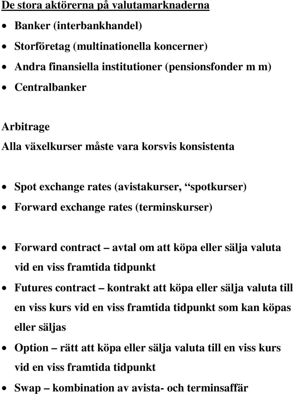 contract avtal om att köpa eller sälja valuta vid en viss framtida tidpunkt Futures contract kontrakt att köpa eller sälja valuta till en viss kurs vid en viss