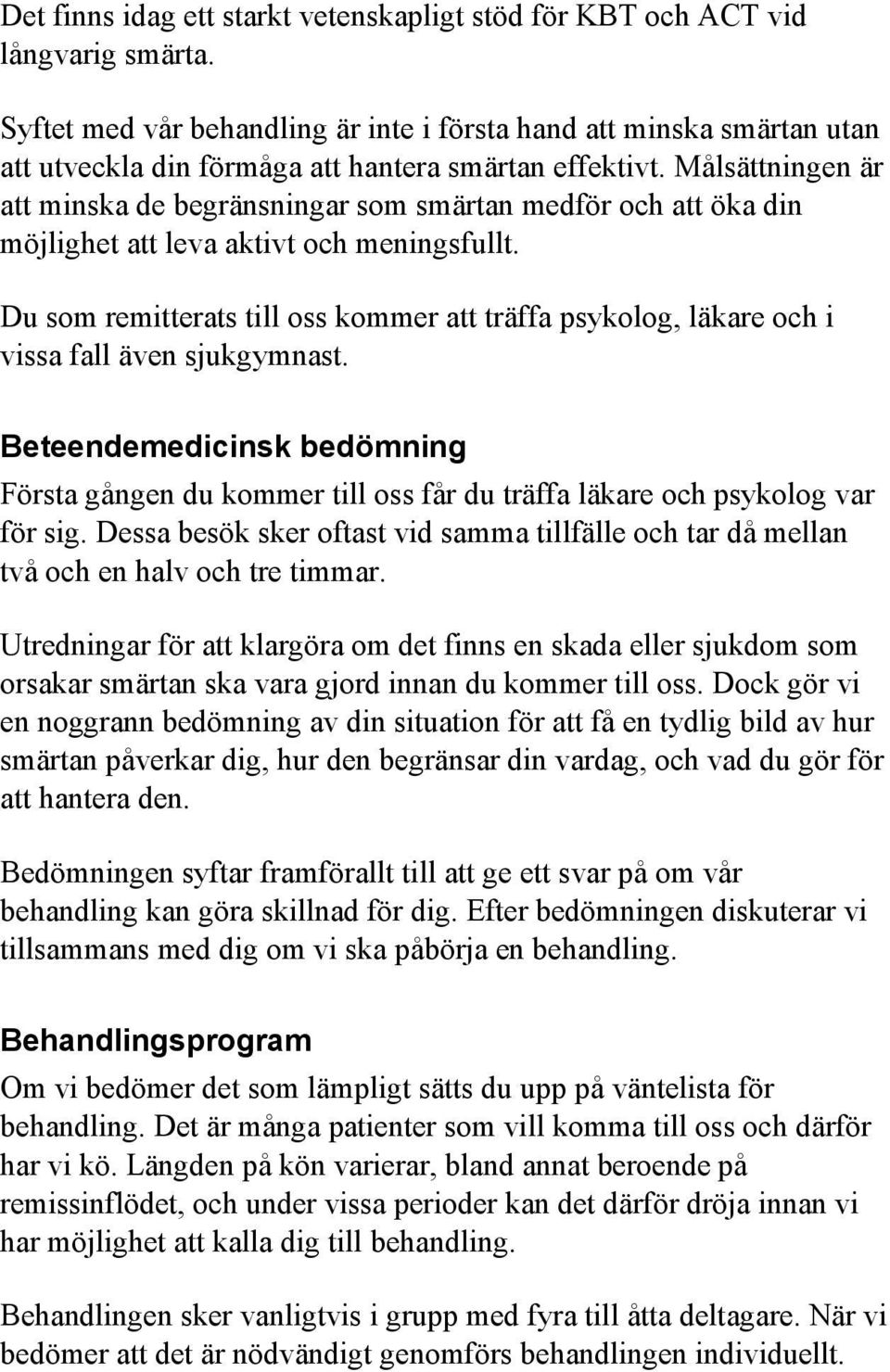 Målsättningen är att minska de begränsningar som smärtan medför och att öka din möjlighet att leva aktivt och meningsfullt.