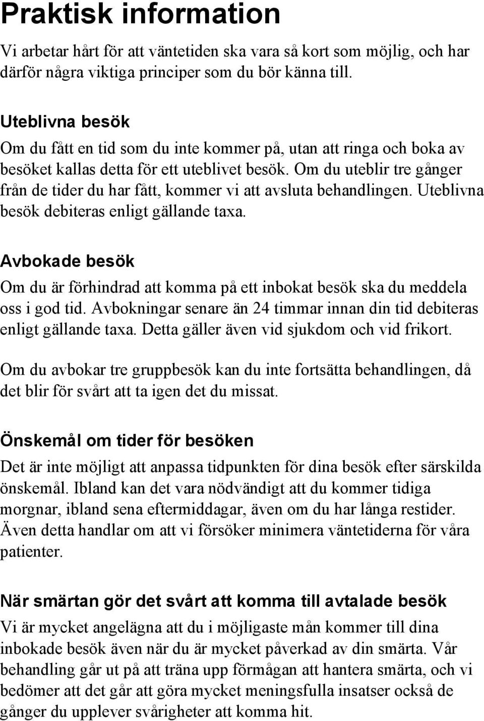 Om du uteblir tre gånger från de tider du har fått, kommer vi att avsluta behandlingen. Uteblivna besök debiteras enligt gällande taxa.
