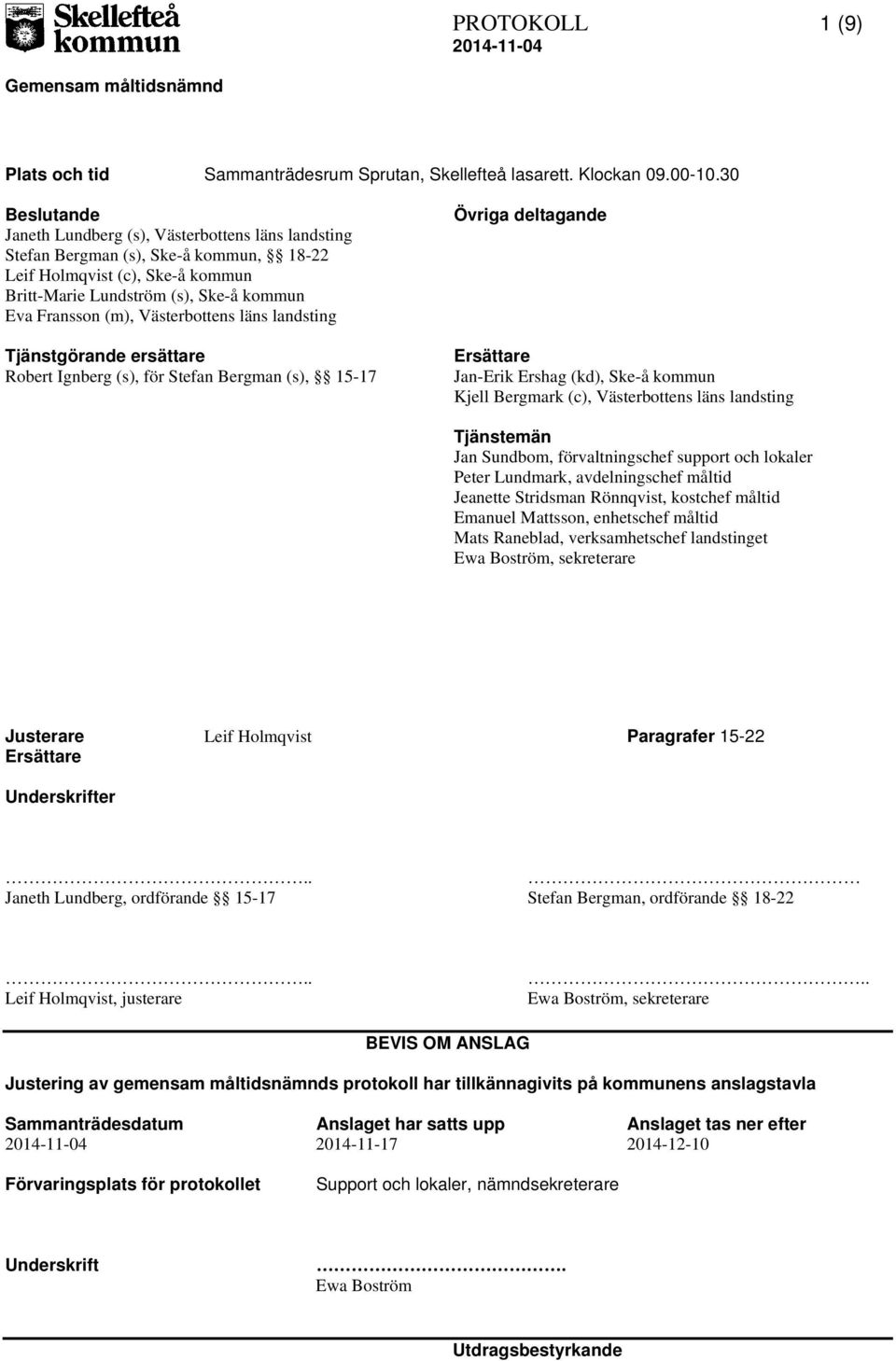 Västerbottens läns landsting Tjänstgörande ersättare Robert Ignberg (s), för Stefan Bergman (s), 15-17 Övriga deltagande Ersättare Jan-Erik Ershag (kd), Ske-å kommun Kjell Bergmark (c), Västerbottens