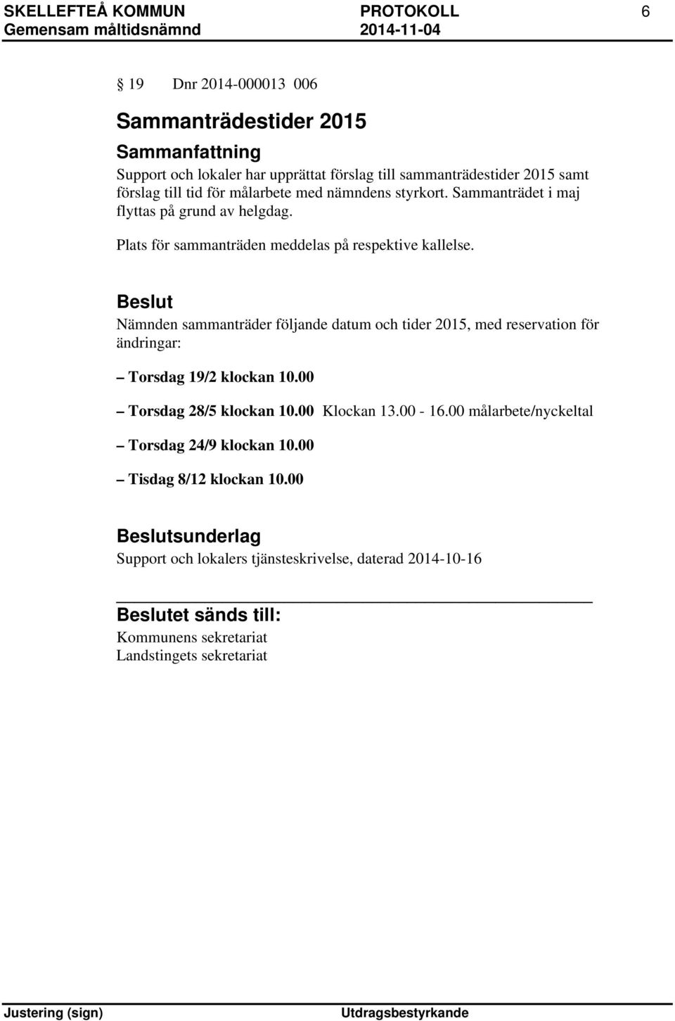 Nämnden sammanträder följande datum och tider 2015, med reservation för ändringar: Torsdag 19/2 klockan 10.00 Torsdag 28/5 klockan 10.00 Klockan 13.00-16.