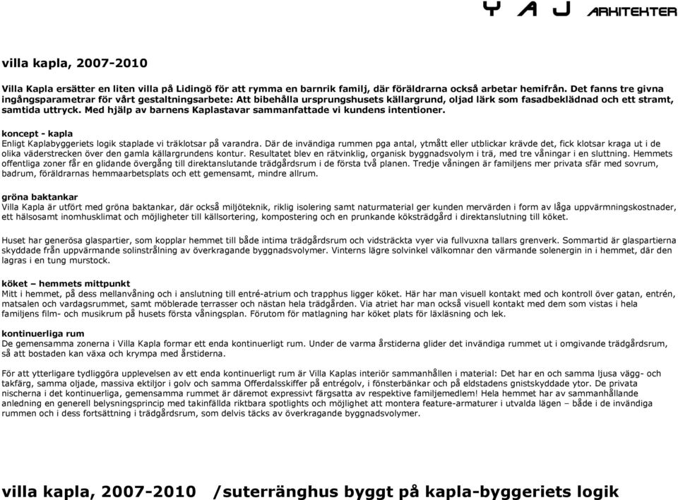 Med hjälp av barnens Kaplastavar sammanfattade vi kundens intentioner. koncept - kapla Enligt Kaplabyggeriets logik staplade vi träklotsar på varandra.