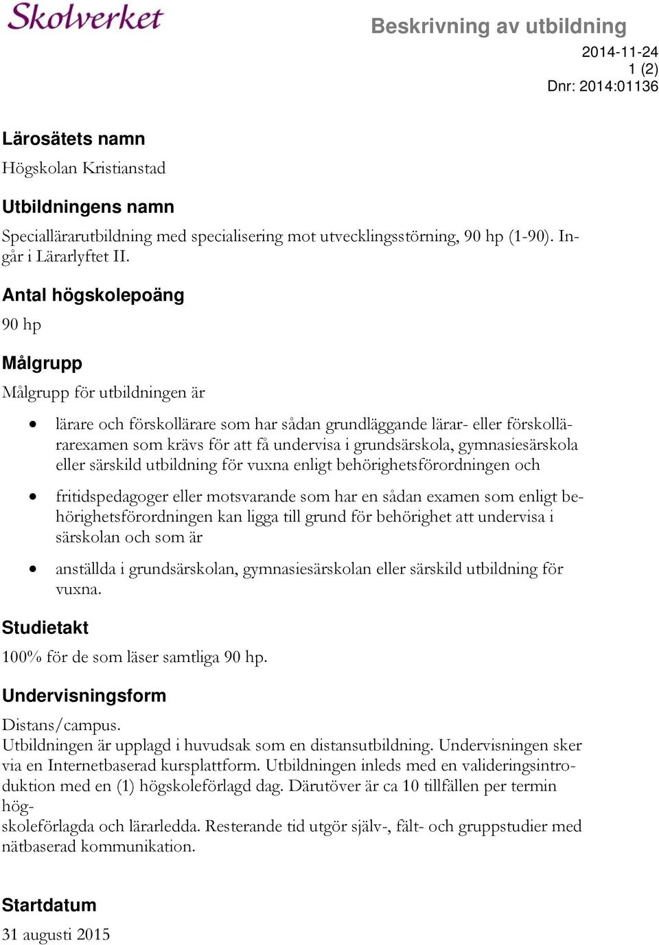 gymnasiesärskola eller särskild utbildning för vuxna enligt behörighetsförordningen och fritidspedagoger eller motsvarande som har en sådan examen som enligt behörighetsförordningen kan ligga till