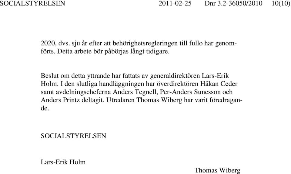 Beslut om detta yttrande har fattats av generaldirektören Lars-Erik Holm.