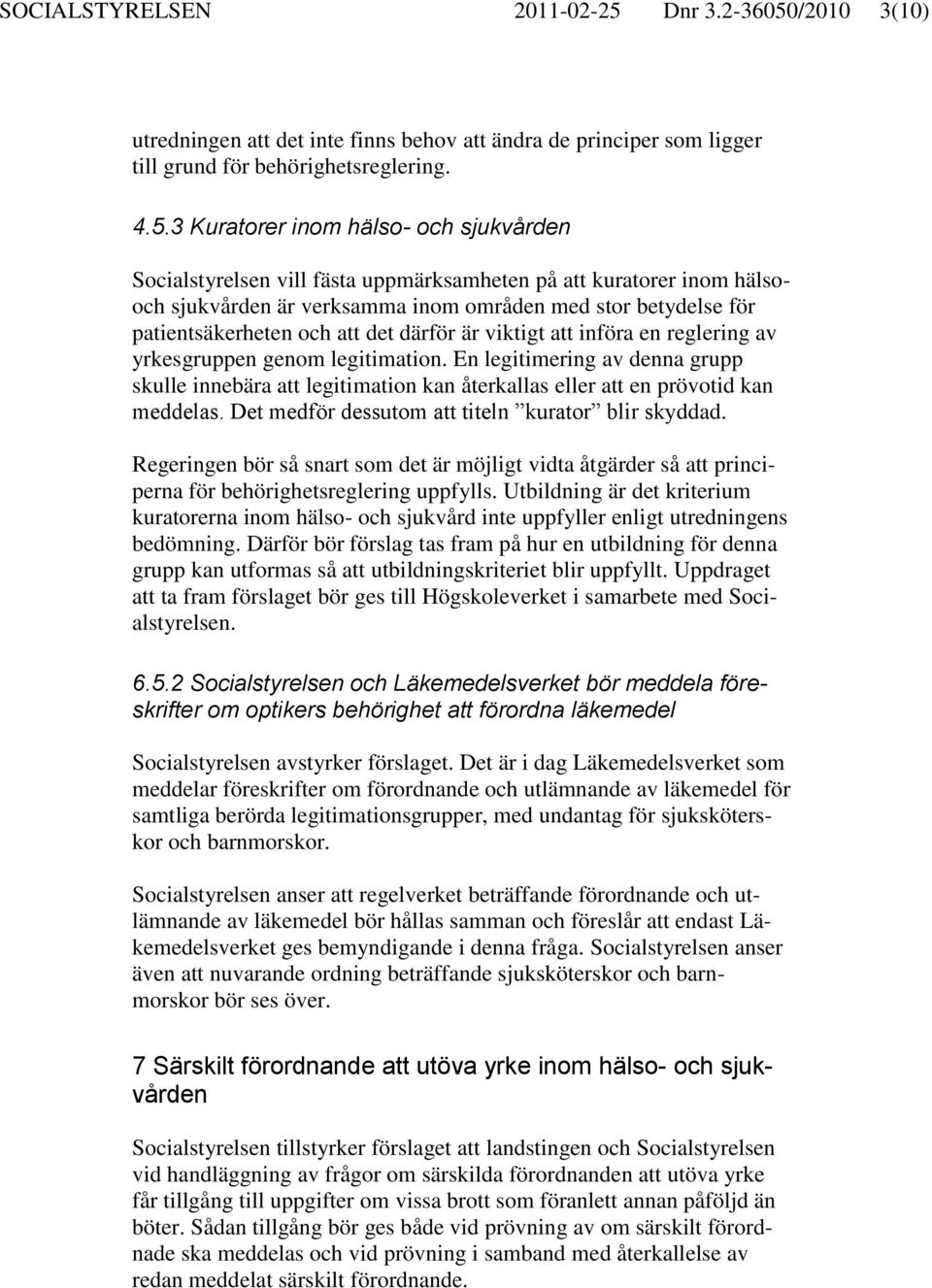 /2010 3(10) utredningen att det inte finns behov att ändra de principer som ligger till grund för behörighetsreglering. 4.5.