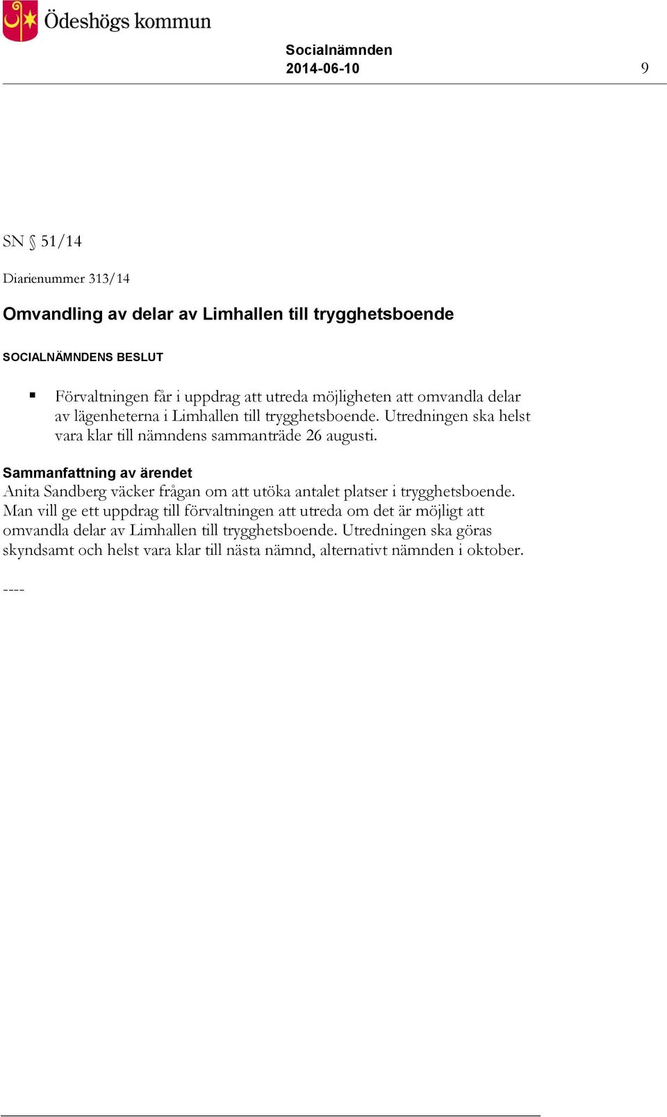 Sammanfattning av ärendet Anita Sandberg väcker frågan om att utöka antalet platser i trygghetsboende.