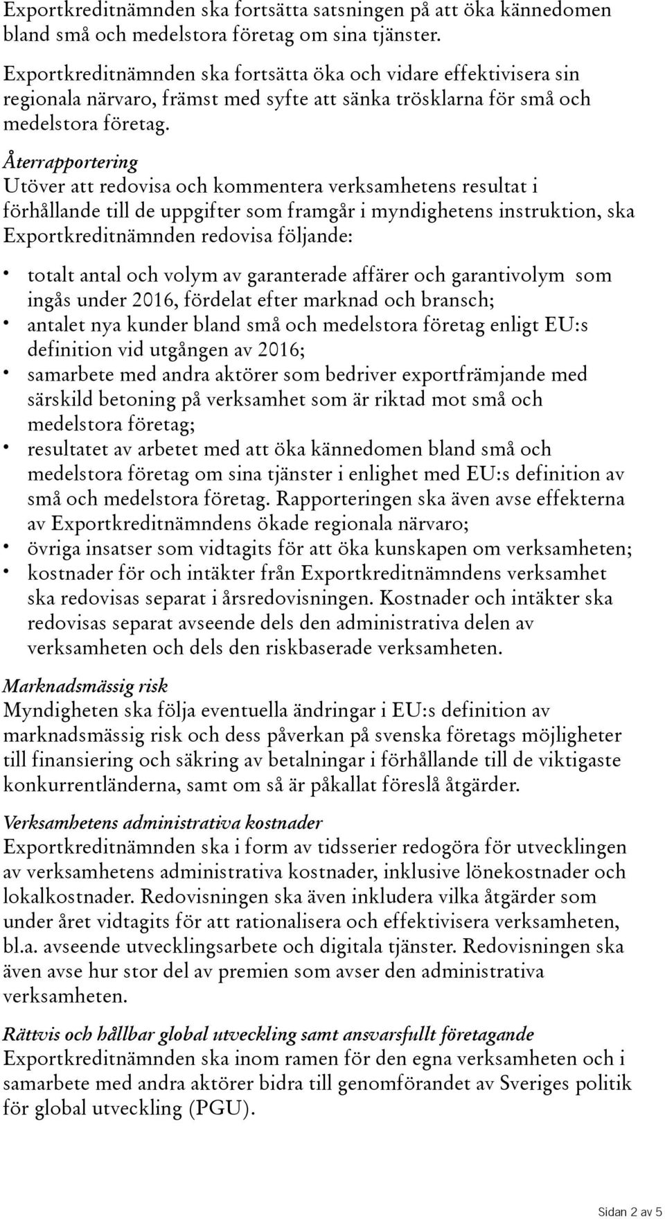 Återrapportering Utöver att redovisa och kommentera verksamhetens resultat i förhållande till de uppgifter som framgår i myndighetens instruktion, ska Exportkreditnämnden redovisa följande: totalt