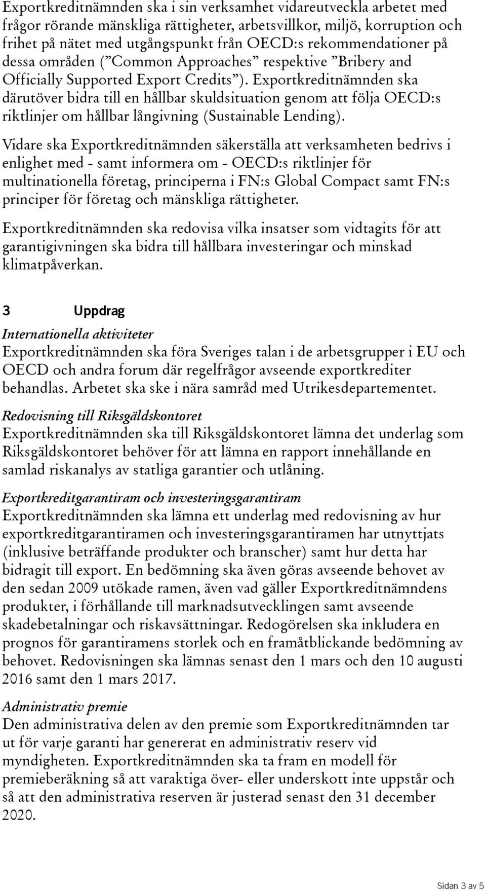 Exportkreditnämnden ska därutöver bidra till en hållbar skuldsituation genom att följa OECD:s riktlinjer om hållbar långivning(sustainable Lending).