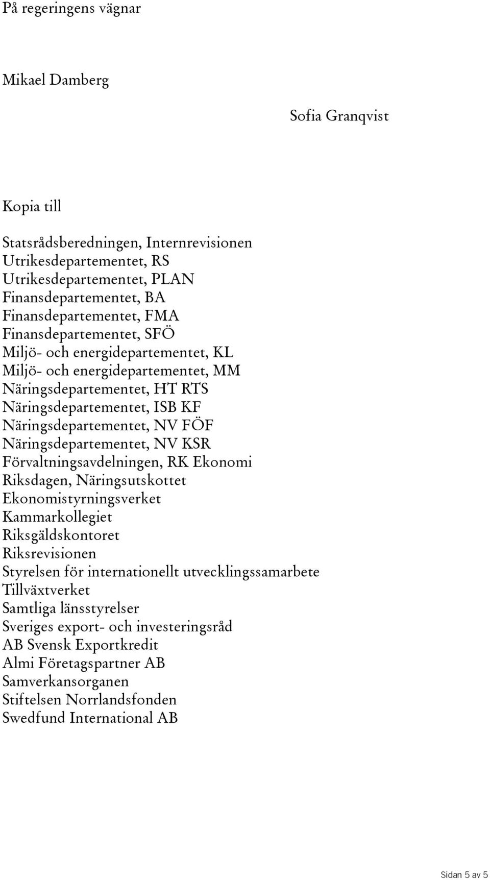 Näringsdepartementet, NV KSR Förvaltningsavdelningen, RK Ekonomi Riksdagen, Näringsutskottet Ekonomistyrningsverket Kammarkollegiet Riksgäldskontoret Riksrevisionen Styrelsen för internationellt