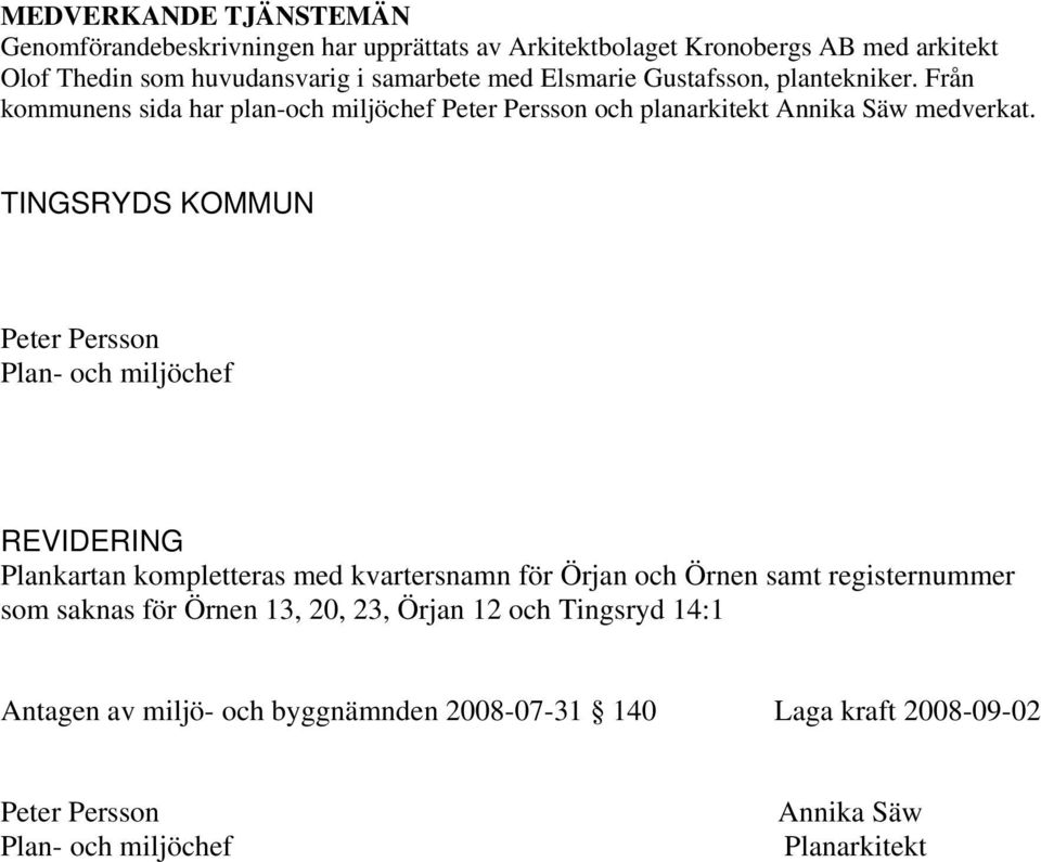 TINGSRYDS KOMMUN Peter Persson Plan- och miljöchef REVIDERING Plankartan kompletteras med kvartersnamn för Örjan och Örnen samt registernummer som saknas