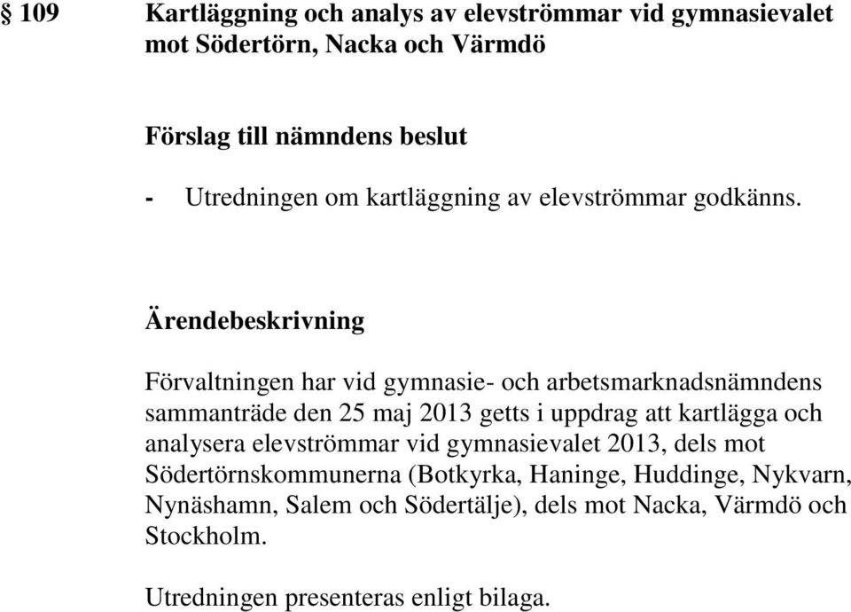 Förvaltningen har vid gymnasie- och arbetsmarknadsnämndens sammanträde den 25 maj 2013 getts i uppdrag att kartlägga och