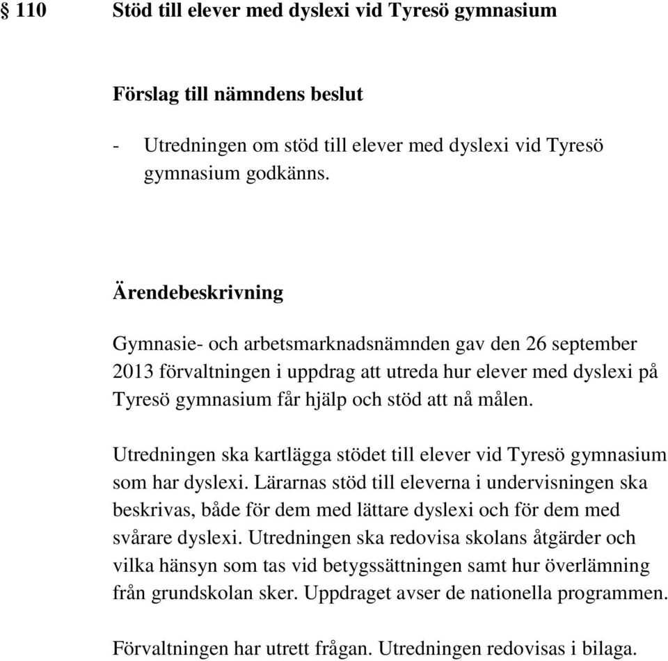 Utredningen ska kartlägga stödet till elever vid Tyresö gymnasium som har dyslexi.