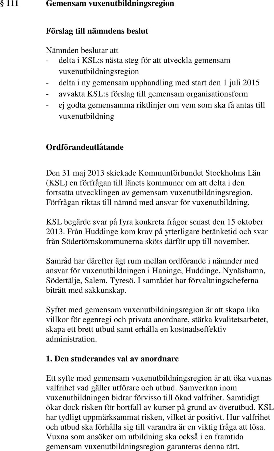 Stockholms Län (KSL) en förfrågan till länets kommuner om att delta i den fortsatta utvecklingen av gemensam vuxenutbildningsregion. Förfrågan riktas till nämnd med ansvar för vuxenutbildning.