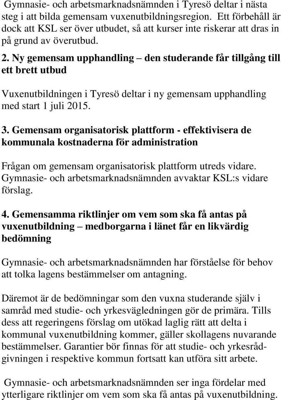 Ny gemensam upphandling den studerande får tillgång till ett brett utbud Vuxenutbildningen i Tyresö deltar i ny gemensam upphandling med start 1 juli 2015. 3.