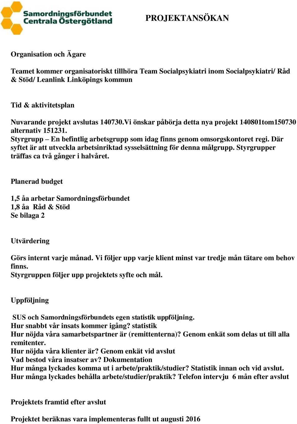 Där syftet är att utveckla arbetsinriktad sysselsättning för denna målgrupp. Styrgrupper träffas ca två gånger i halvåret.