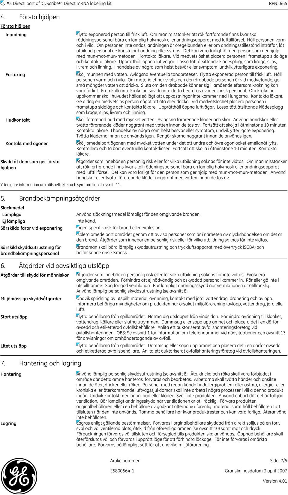 Håll personen varm och i vila. Om personen inte andas, andningen är oregelbunden eller om andningsstillestånd inträffar, låt utbildad personal ge konstgjord andning eller syrgas.