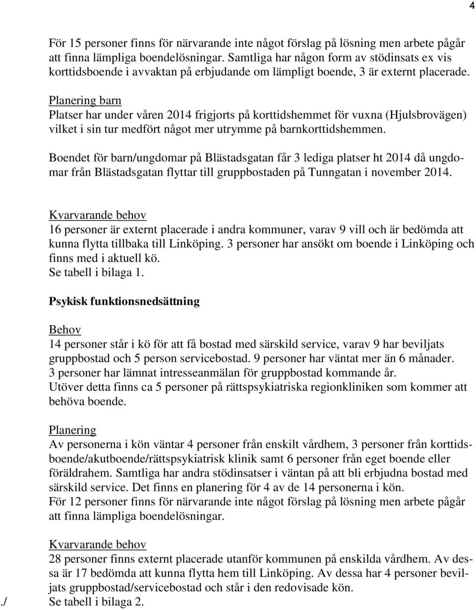 Planering barn Platser har under våren 2014 frigjorts på korttidshemmet för vuxna (Hjulsbrovägen) vilket i sin tur medfört något mer utrymme på barnkorttidshemmen.