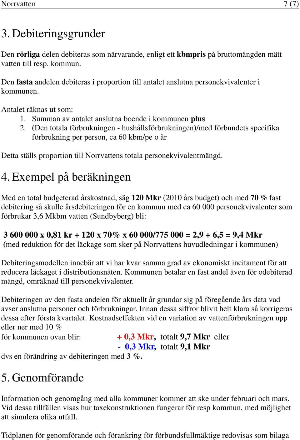 (Den totala förbrukningen - hushållsförbrukningen)/med förbundets specifika förbrukning per person, ca 60 kbm/pe o år Detta ställs proportion till Norrvattens totala personekvivalentmängd. 4.