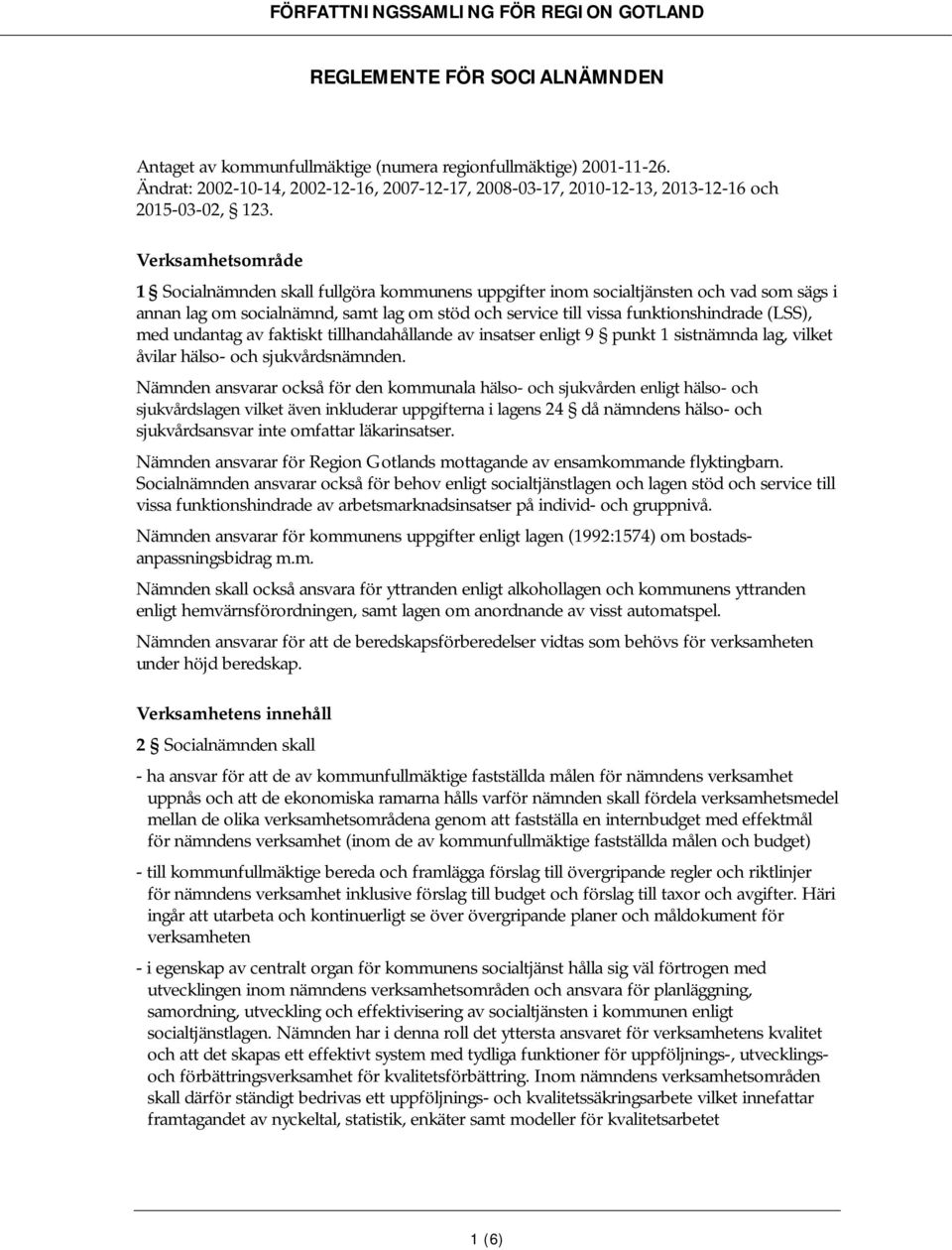 med undantag av faktiskt tillhandahållande av insatser enligt 9 punkt 1 sistnämnda lag, vilket åvilar hälso- och sjukvårdsnämnden.