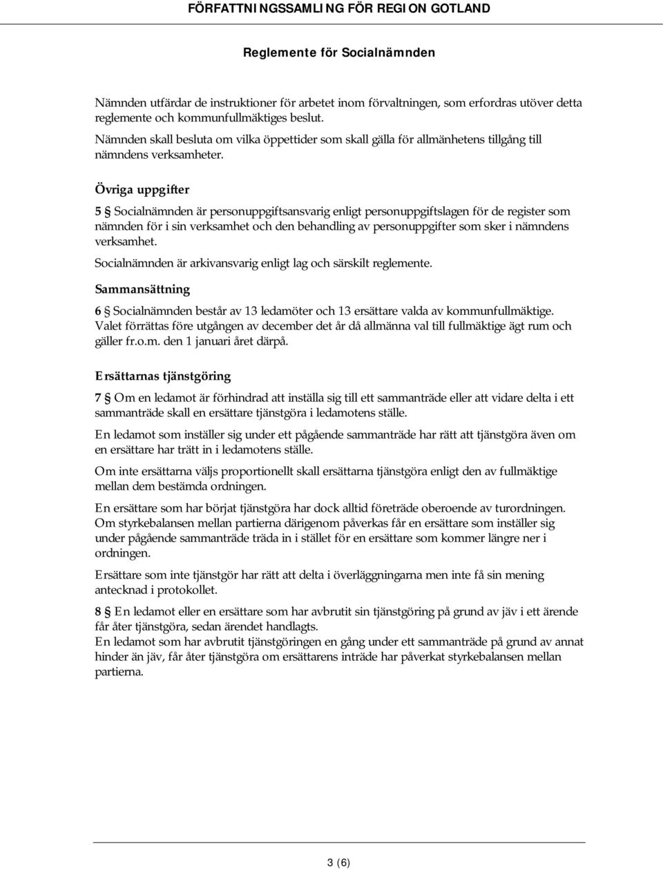 Övriga uppgifter 5 Socialnämnden är personuppgiftsansvarig enligt personuppgiftslagen för de register som nämnden för i sin verksamhet och den behandling av personuppgifter som sker i nämndens