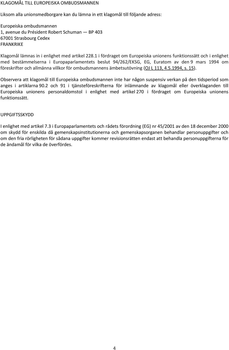 1 i fördraget om Europeiska unionens funktionssätt och i enlighet med bestämmelserna i Europaparlamentets beslut 94/262/EKSG, EG, Euratom av den 9 mars 1994 om föreskrifter och allmänna villkor för