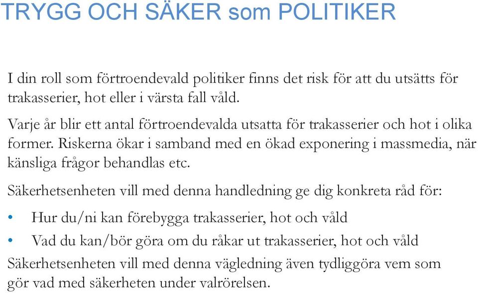 Riskerna ökar i samband med en ökad exponering i massmedia, när känsliga frågor behandlas etc.