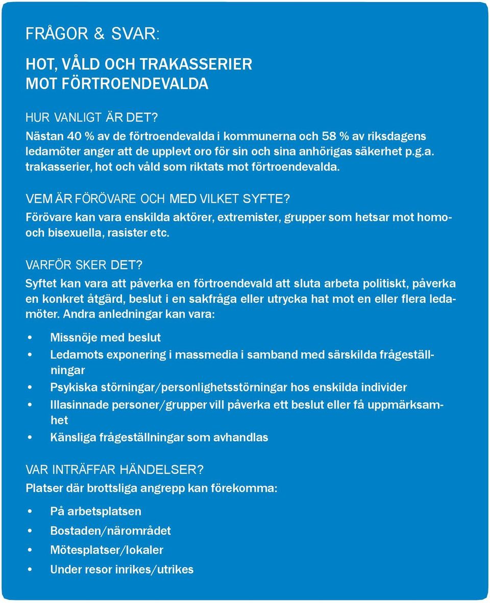 VEM ÄR FÖRÖVARE OCH MED VILKET SYFTE? Förövare kan vara enskilda aktörer, extremister, grupper som hetsar mot homooch bisexuella, rasister etc. VARFÖR SKER DET?