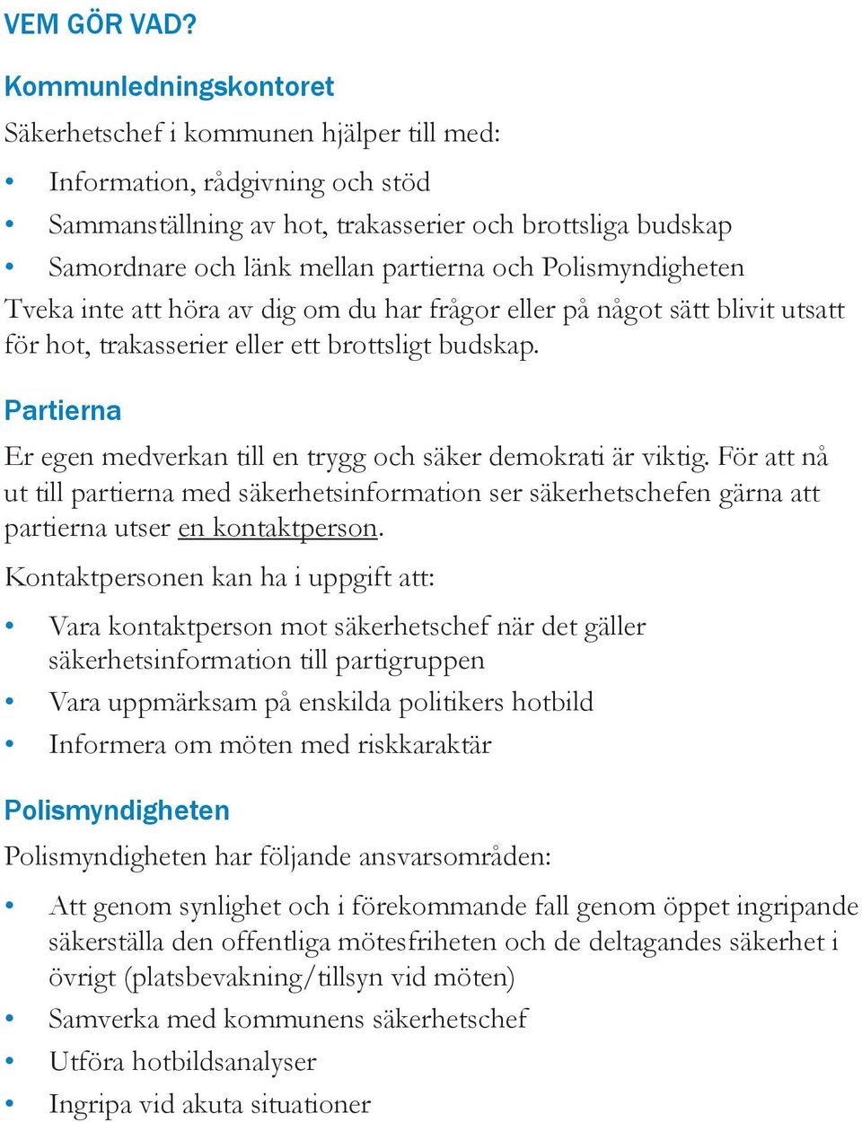 Polismyndigheten Tveka inte att höra av dig om du har frågor eller på något sätt blivit utsatt för hot, trakasserier eller ett brottsligt budskap.