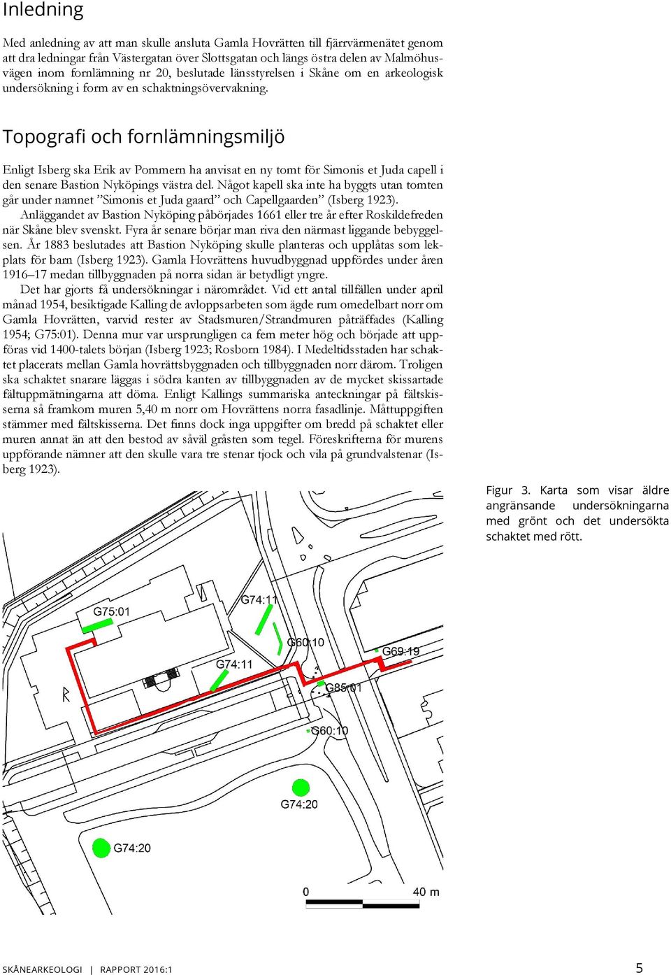 Topografi och fornlämningsmiljö Enligt Isberg ska Erik av Pommern ha anvisat en ny tomt för Simonis et Juda capell i den senare Bastion Nyköpings västra del.