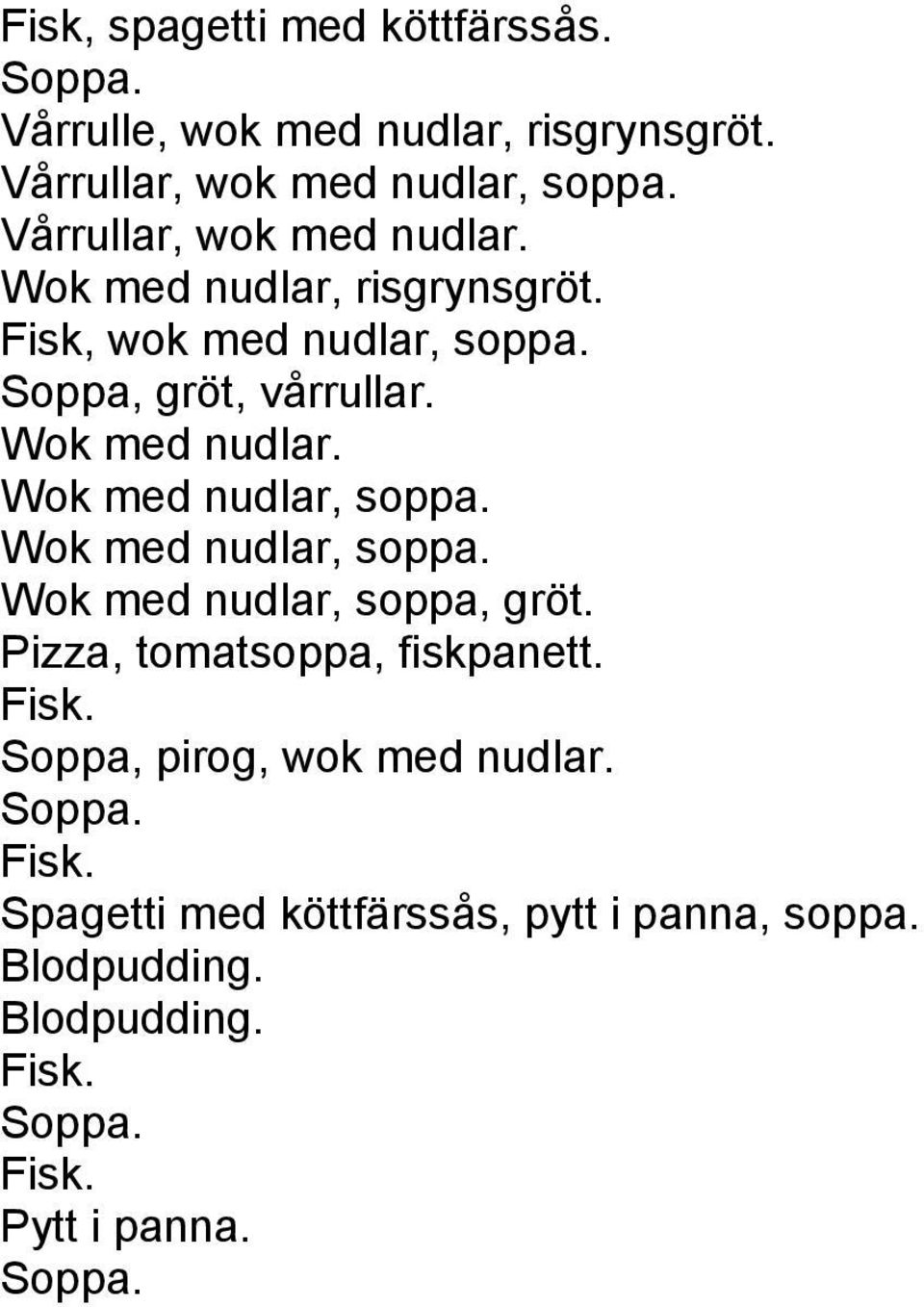 Wok med nudlar. Wok med nudlar, soppa. Wok med nudlar, soppa. Wok med nudlar, soppa, gröt.