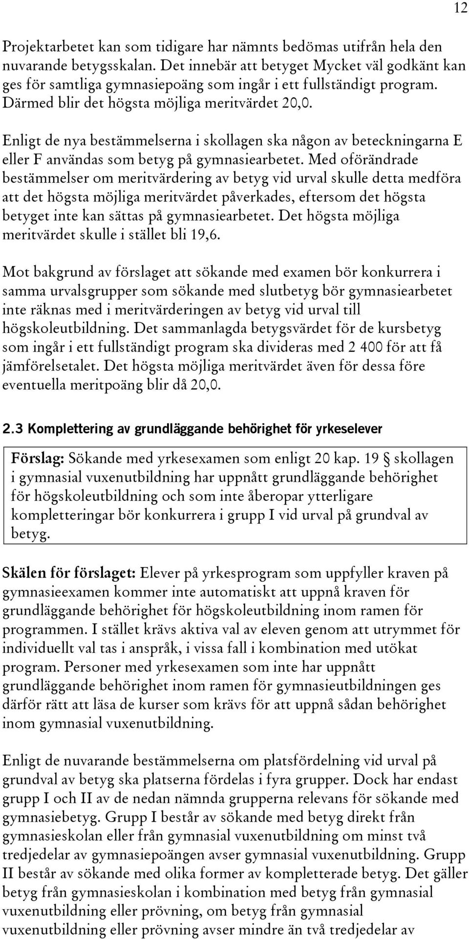 Enligt de nya bestämmelserna i skollagen ska någon av beteckningarna E eller F användas som betyg på gymnasiearbetet.