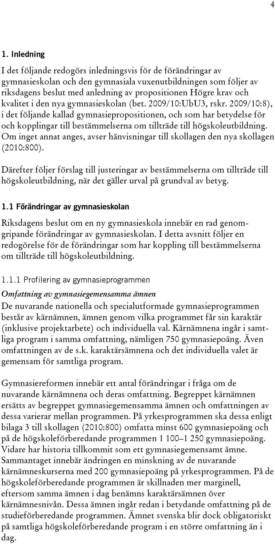 2009/10:8), i det följande kallad gymnasiepropositionen, och som har betydelse för och kopplingar till bestämmelserna om tillträde till högskoleutbildning.