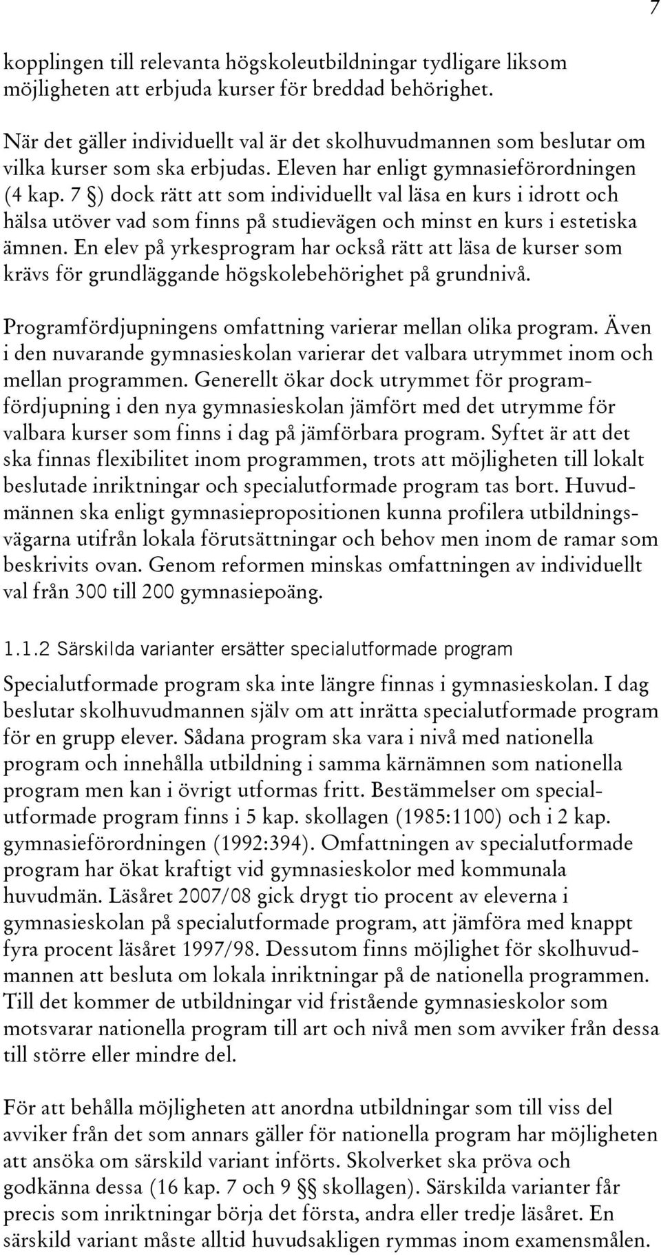 7 ) dock rätt att som individuellt val läsa en kurs i idrott och hälsa utöver vad som finns på studievägen och minst en kurs i estetiska ämnen.