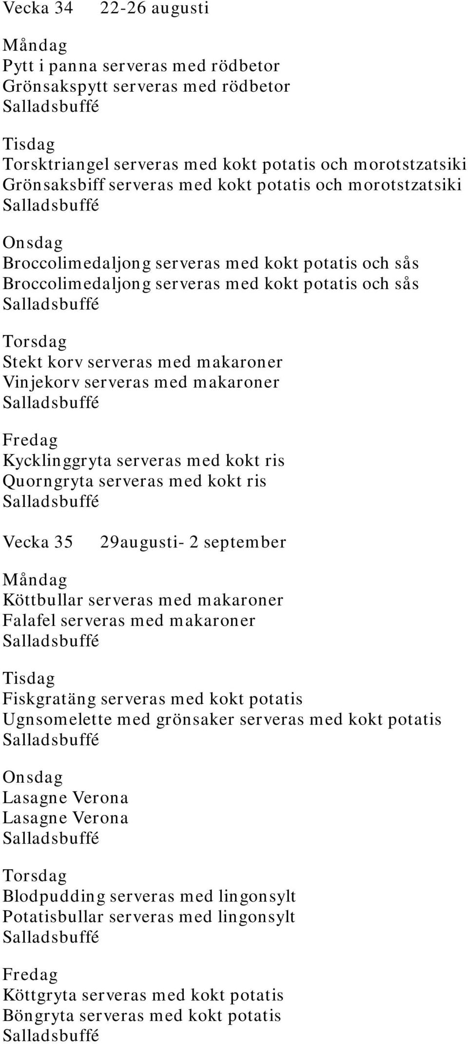 med kokt ris Vecka 35 29augusti- 2 september Köttbullar serveras med makaroner Falafel serveras med makaroner Ugnsomelette med grönsaker serveras med kokt potatis
