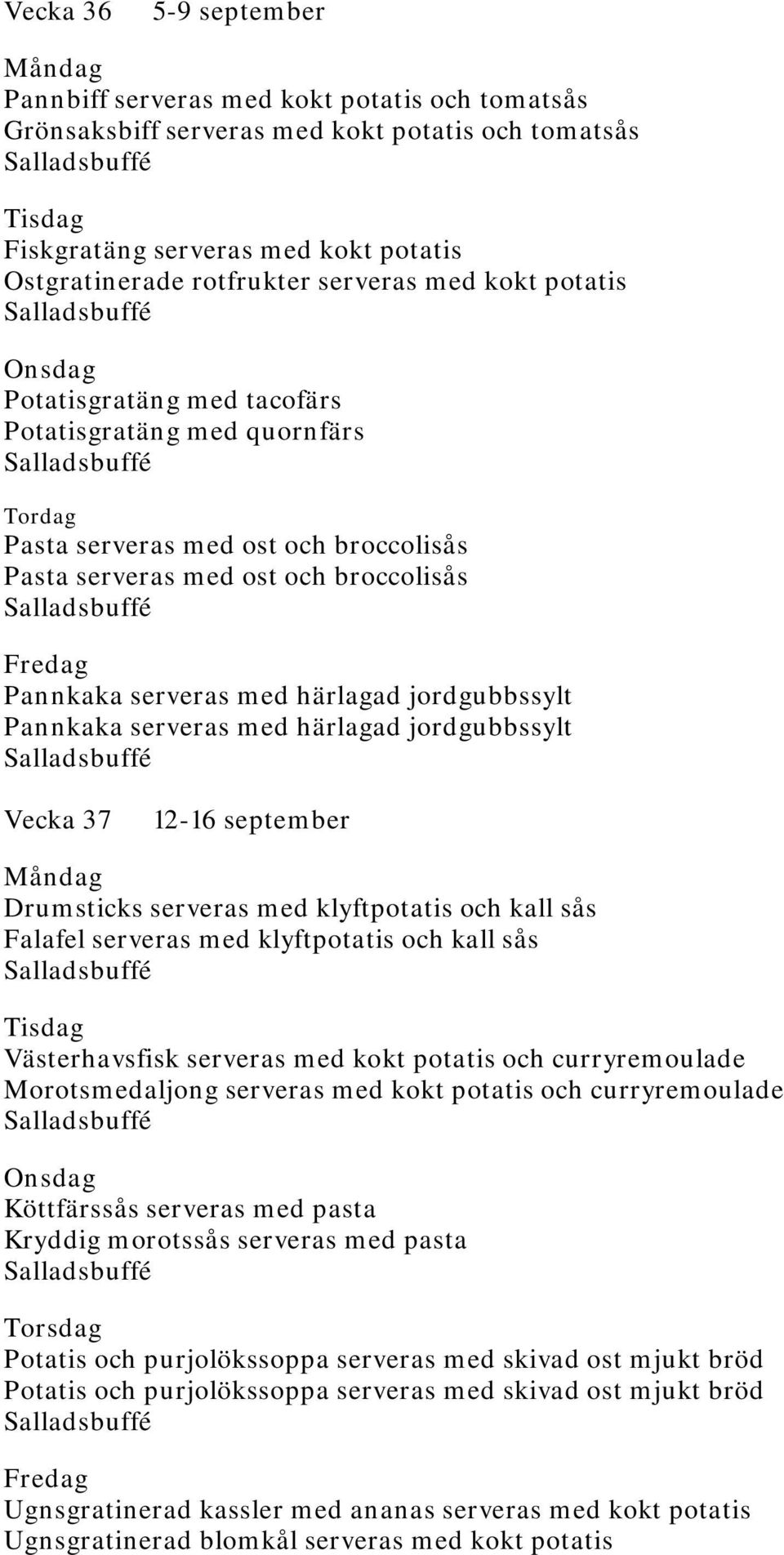 jordgubbssylt Vecka 37 12-16 september Drumsticks serveras med klyftpotatis och kall sås Falafel serveras med klyftpotatis och kall sås Västerhavsfisk serveras med kokt potatis och curryremoulade