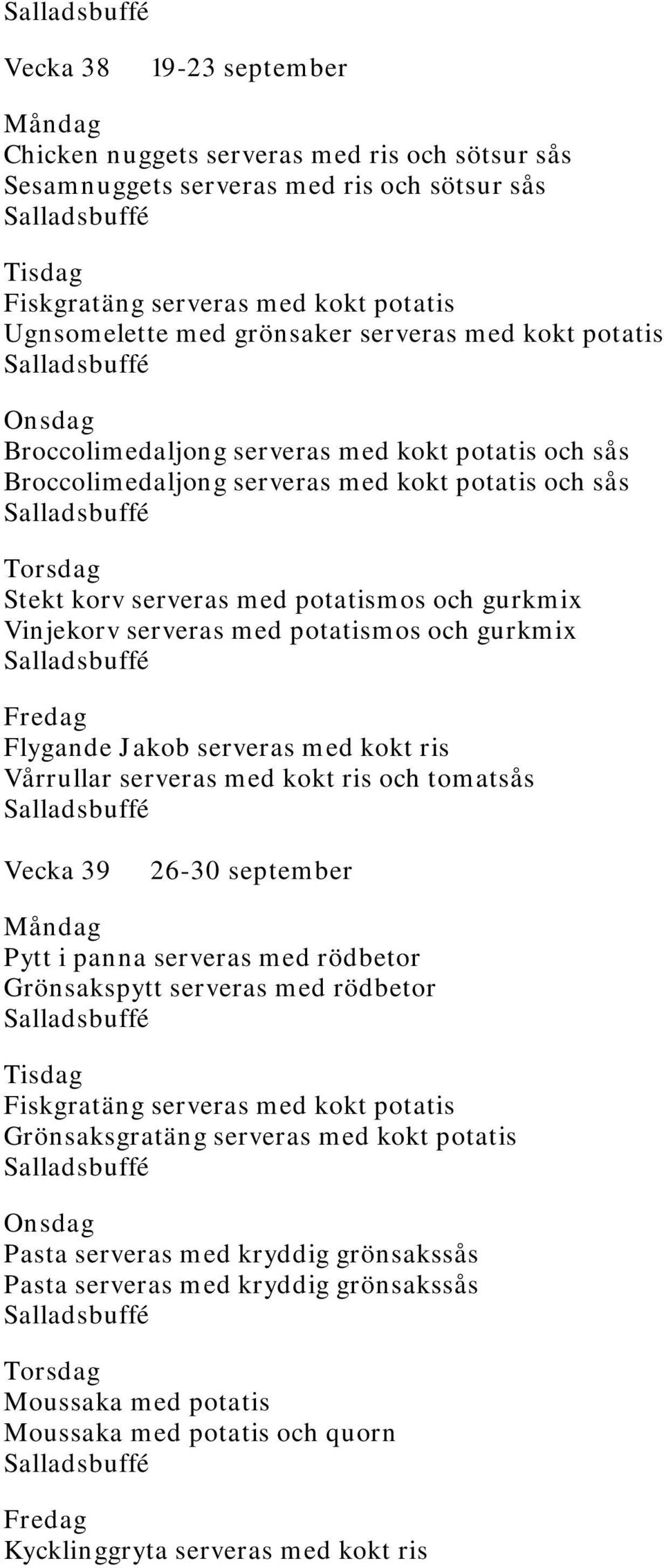 med kokt ris och tomatsås Vecka 39 26-30 september Pytt i panna serveras med rödbetor Grönsakspytt serveras med rödbetor Grönsaksgratäng serveras med kokt