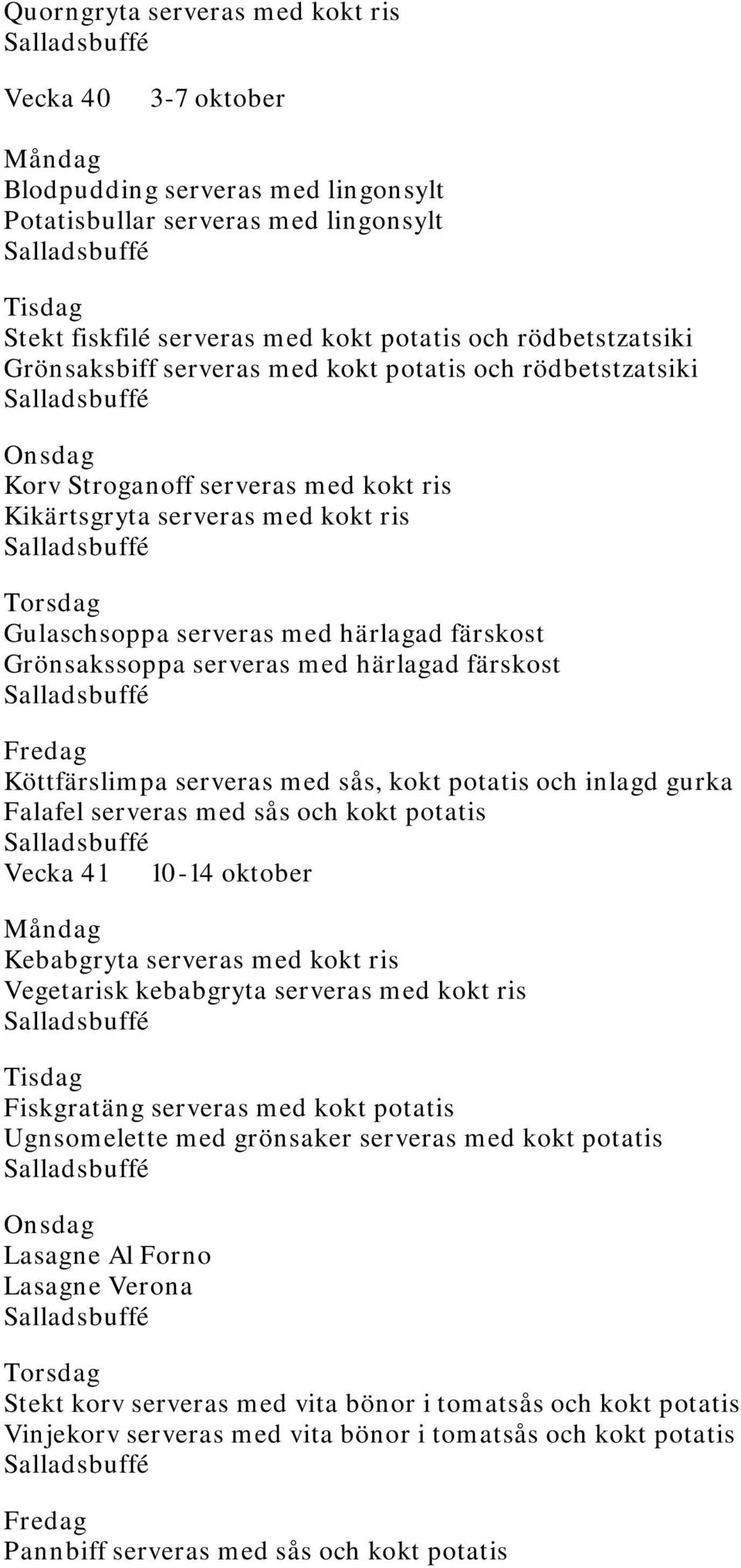 med härlagad färskost Köttfärslimpa serveras med sås, kokt potatis och inlagd gurka Falafel serveras med sås och kokt potatis Vecka 41 10-14 oktober Kebabgryta serveras med kokt ris Vegetarisk