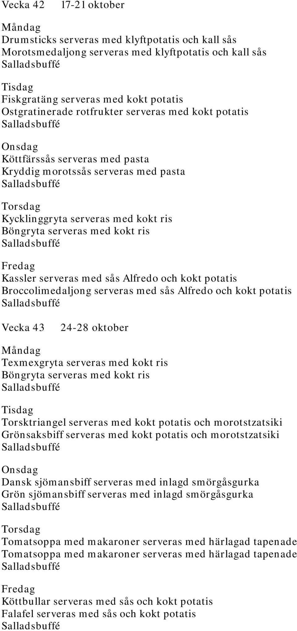 med sås Alfredo och kokt potatis Vecka 43 24-28 oktober Texmexgryta serveras med kokt ris Böngryta serveras med kokt ris Torsktriangel serveras med kokt potatis och morotstzatsiki Grönsaksbiff