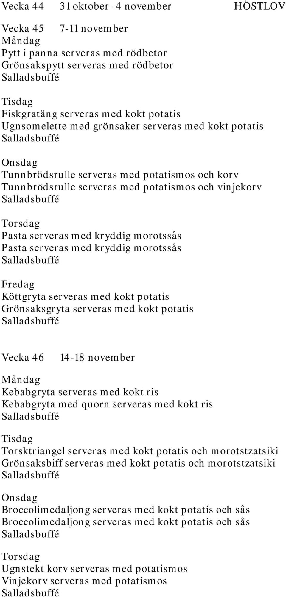 morotssås Köttgryta serveras med kokt potatis Grönsaksgryta serveras med kokt potatis Vecka 46 14-18 november Kebabgryta serveras med kokt ris Kebabgryta med quorn serveras med kokt