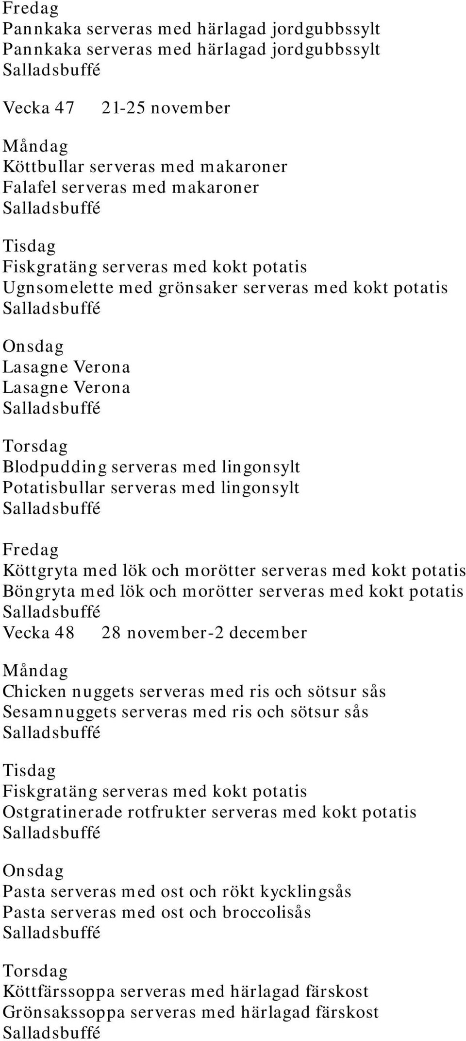 Böngryta med lök och morötter serveras med kokt potatis Vecka 48 28 november-2 december Chicken nuggets serveras med ris och sötsur sås Sesamnuggets serveras med ris och sötsur sås Ostgratinerade