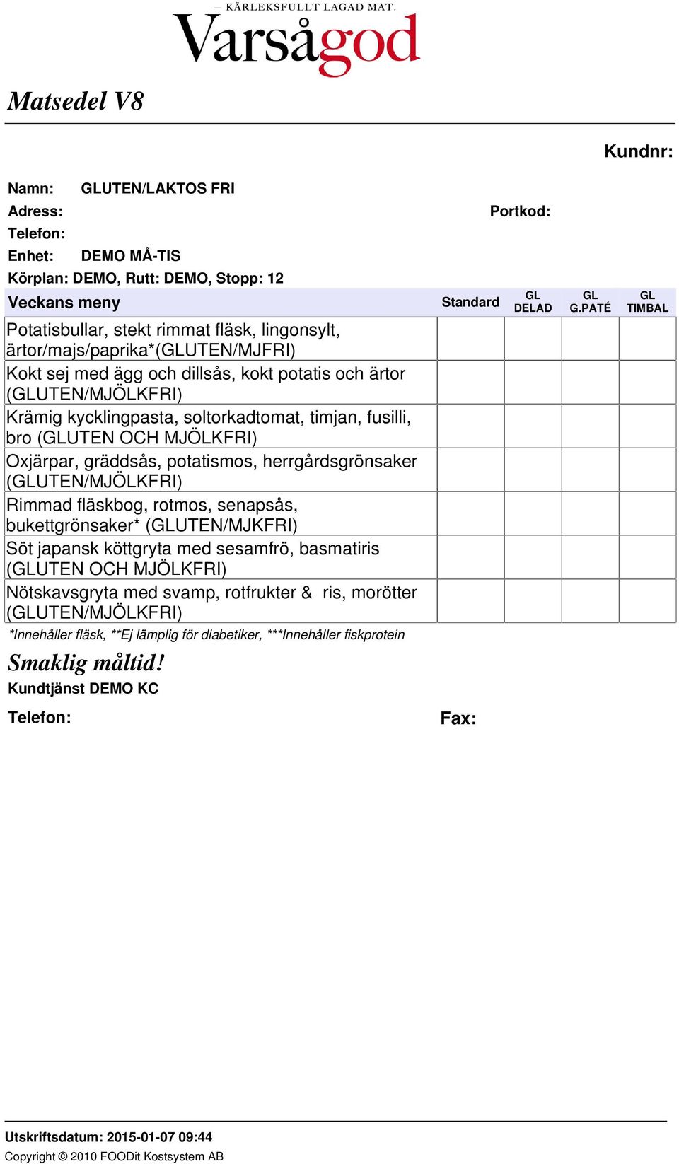 Oxjärpar, gräddsås, potatismos, herrgårdsgrönsaker (GLUTEN/MJÖLKFRI) Rimmad fläskbog, rotmos, senapsås, bukettgrönsaker* (GLUTEN/MJKFRI) Söt