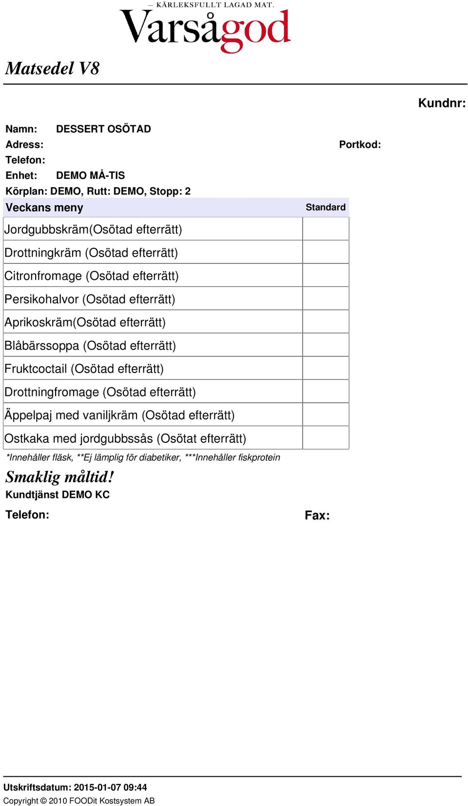 Aprikoskräm(Osötad efterrätt) Blåbärssoppa (Osötad efterrätt) Fruktcoctail (Osötad efterrätt)