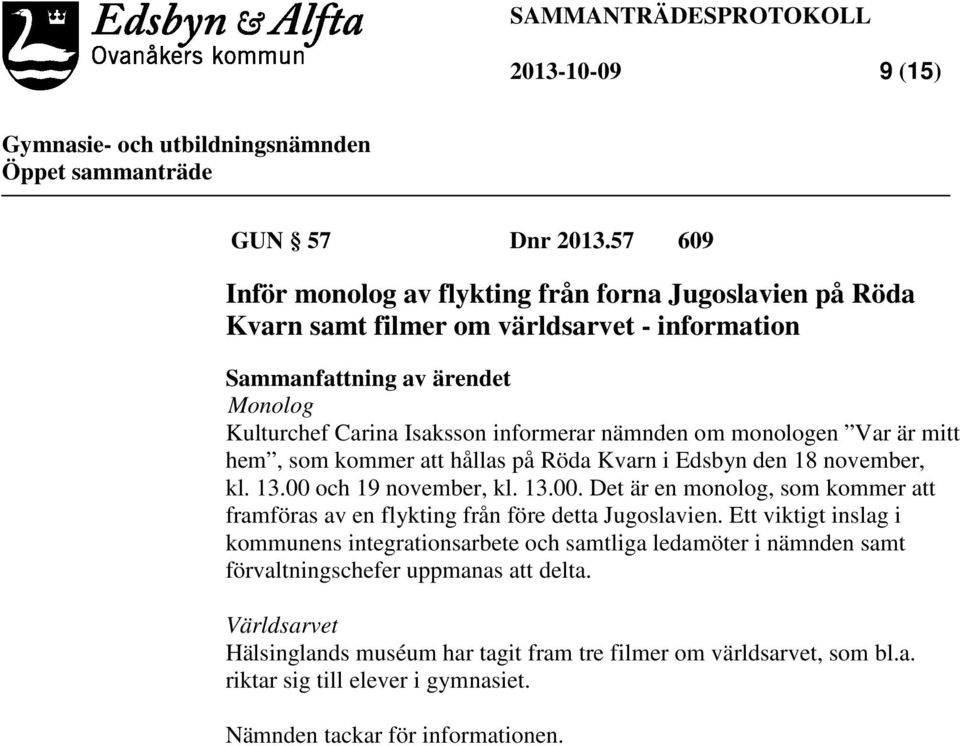 informerar nämnden om monologen Var är mitt hem, som kommer att hållas på Röda Kvarn i Edsbyn den 18 november, kl. 13.00 