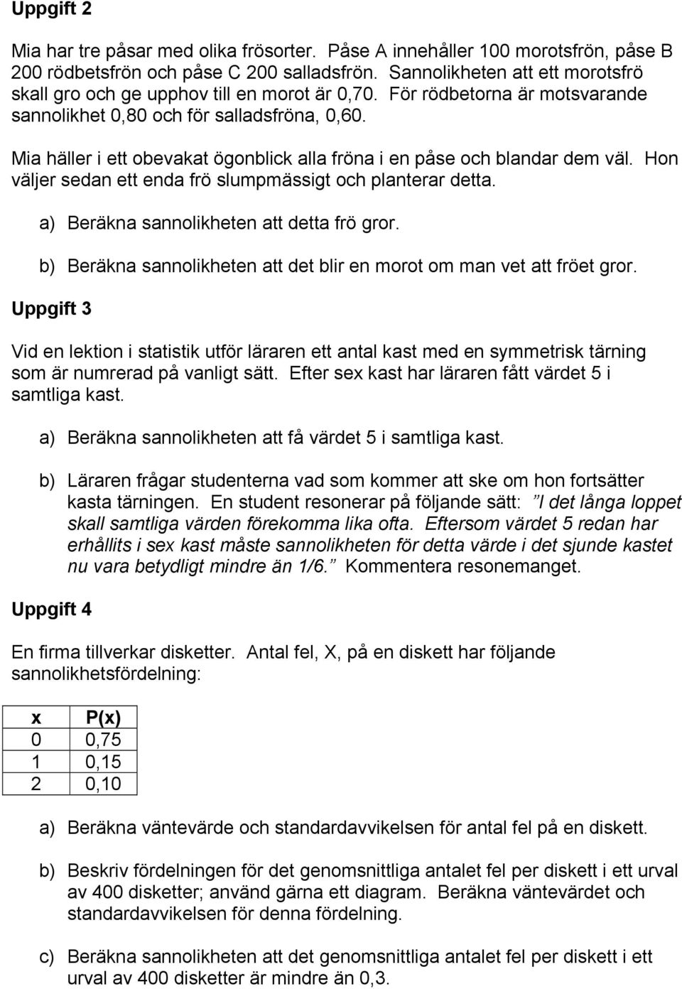 Mia häller i ett obevakat ögonblick alla fröna i en påse och blandar dem väl. Hon väljer sedan ett enda frö slumpmässigt och planterar detta. a) eräkna sannolikheten att detta frö gror.