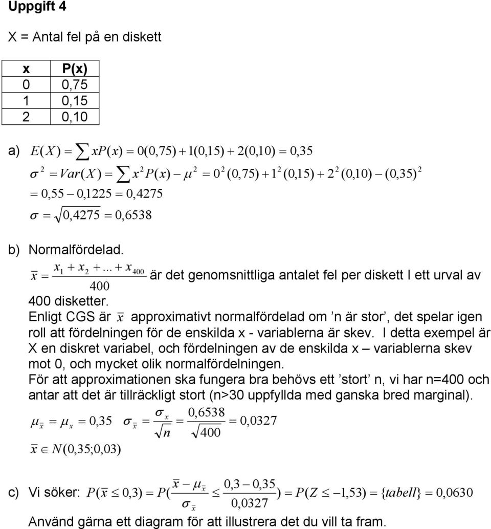 Enligt CGS är x approximativt normalfördelad om n är stor, det spelar igen roll att fördelningen för de enskilda x - variablerna är skev.