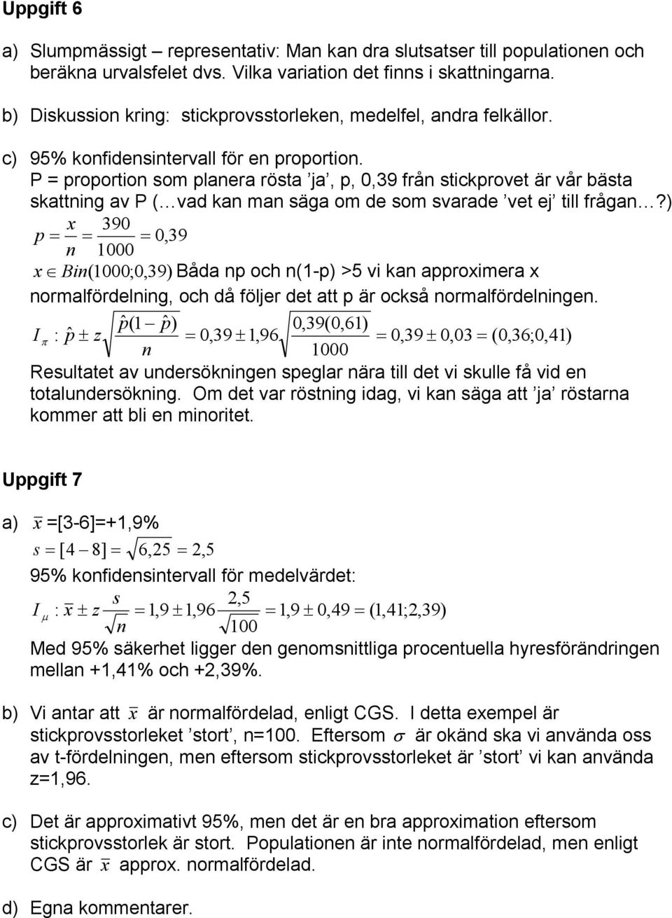 P = proportion som planera rösta ja, p, 0,39 från stickprovet är vår bästa skattning av P ( vad kan man säga om de som svarade vet ej till frågan?