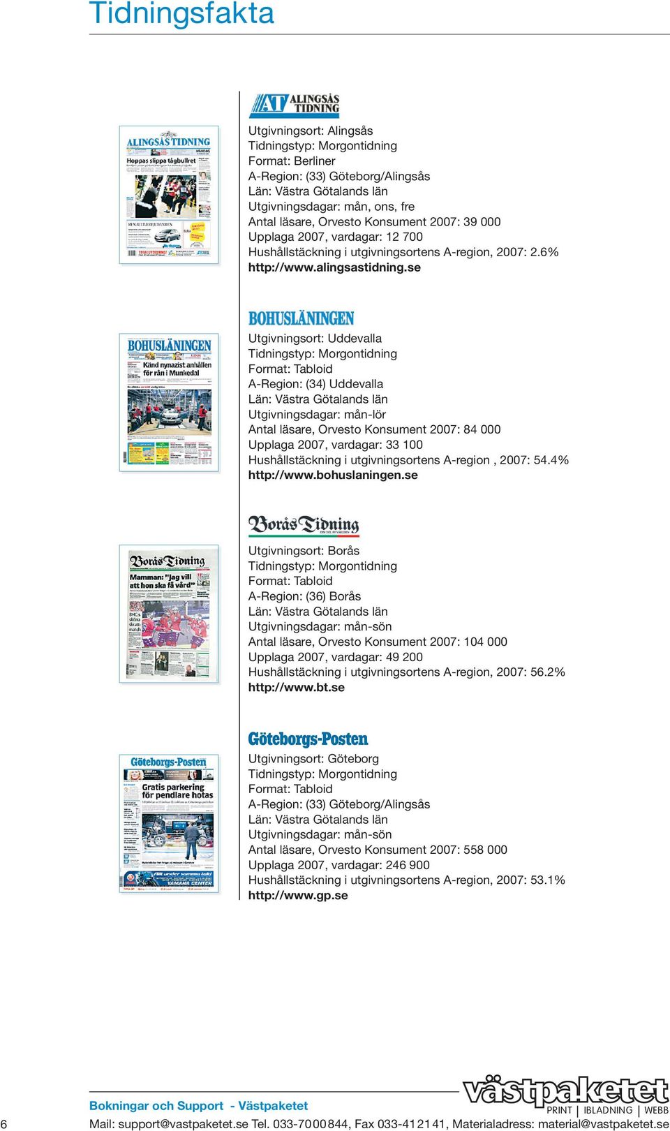 se Utgivningsort: Uddevalla Format: Tabloid A-Region: (34) Uddevalla Län: Västra Götalands län Utgivningsdagar: mån-lör Antal läsare, Orvesto Konsument 2007: 84 000 Upplaga 2007, vardagar: 33 100