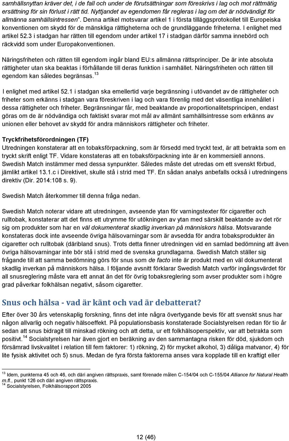 Denna artikel motsvarar artikel 1 i första tilläggsprotokollet till Europeiska konventionen om skydd för de mänskliga rättigheterna och de grundläggande friheterna. I enlighet med artikel 52.