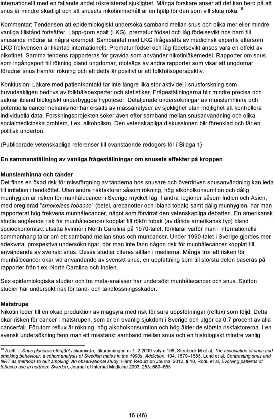 18 Kommentar: Tendensen att epidemiologiskt undersöka samband mellan snus och olika mer eller mindre vanliga tillstånd fortsätter.