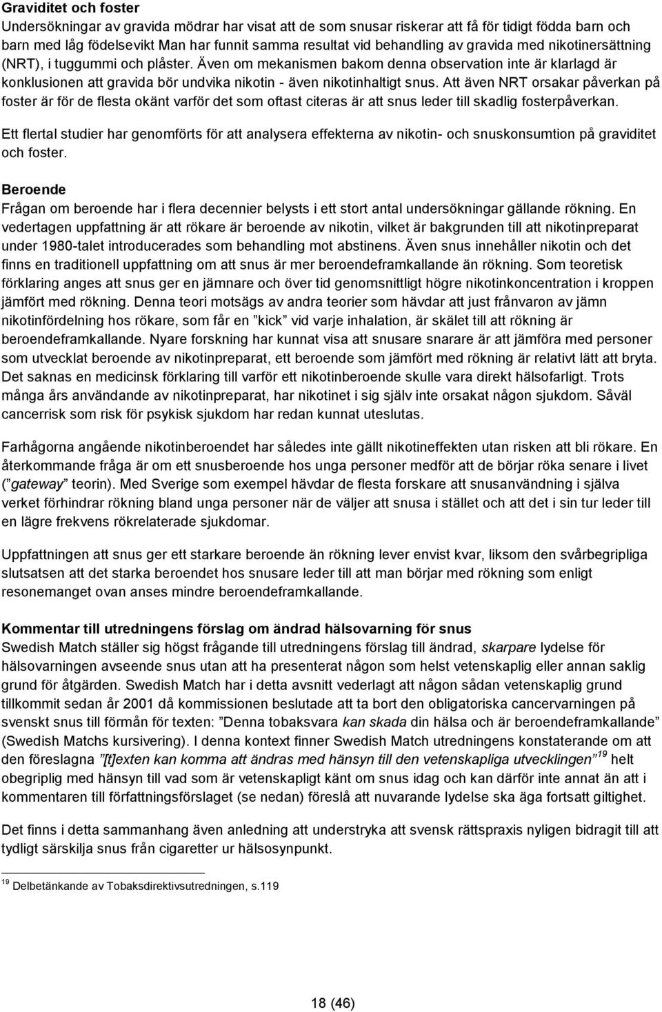 Att även NRT orsakar påverkan på foster är för de flesta okänt varför det som oftast citeras är att snus leder till skadlig fosterpåverkan.